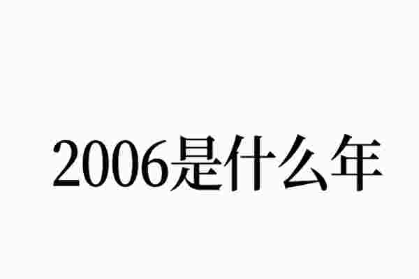 2006是什么年_2006是什么年天干地支