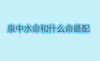 泉中水命和什么命***配_泉中水命和什么命相克-第1张-民俗文化-玉仓库