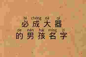 必成大器的男孩名字_男孩的名字怎么取好听